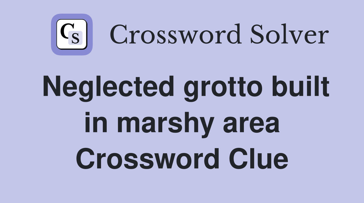 Neglected grotto built in marshy area Crossword Clue