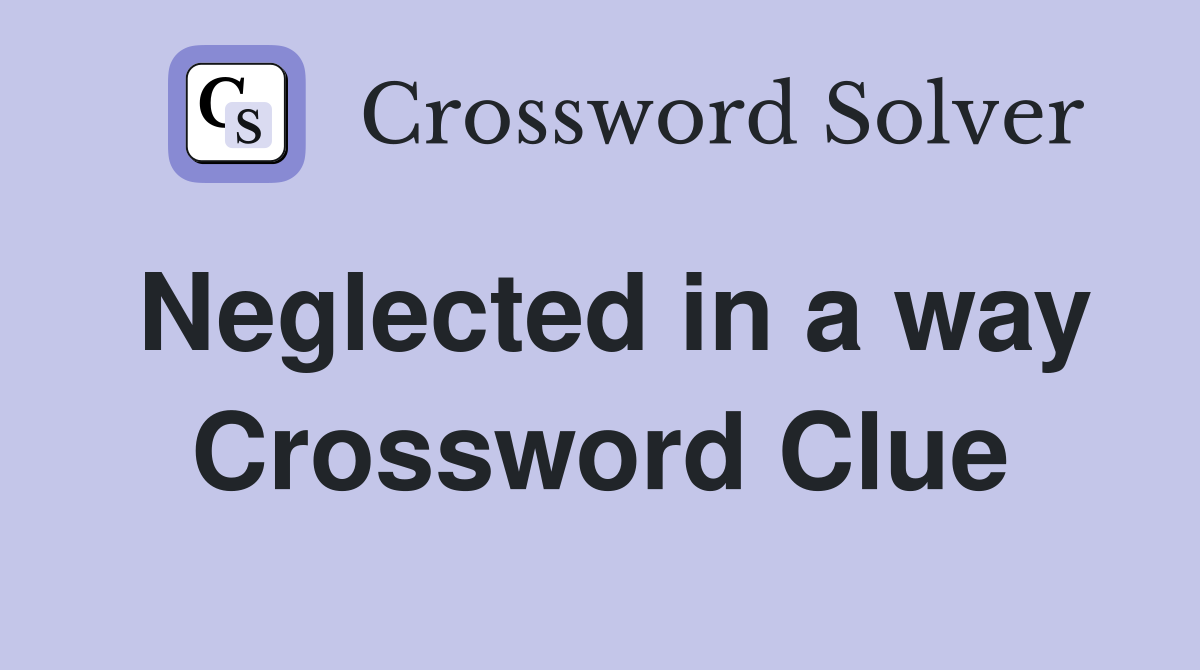 Neglected in a way Crossword Clue