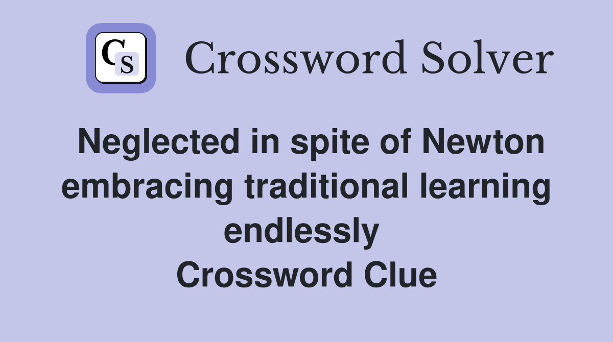 Neglected in spite of Newton embracing traditional learning endlessly  Crossword Clue