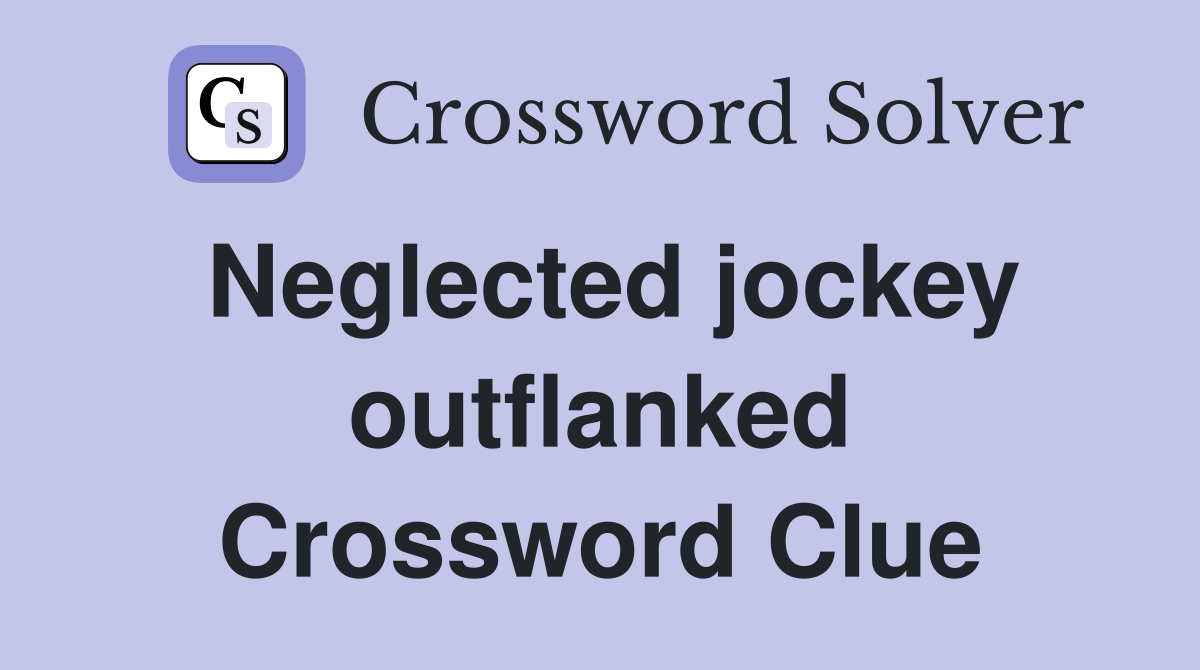 Neglected jockey outflanked Crossword Clue