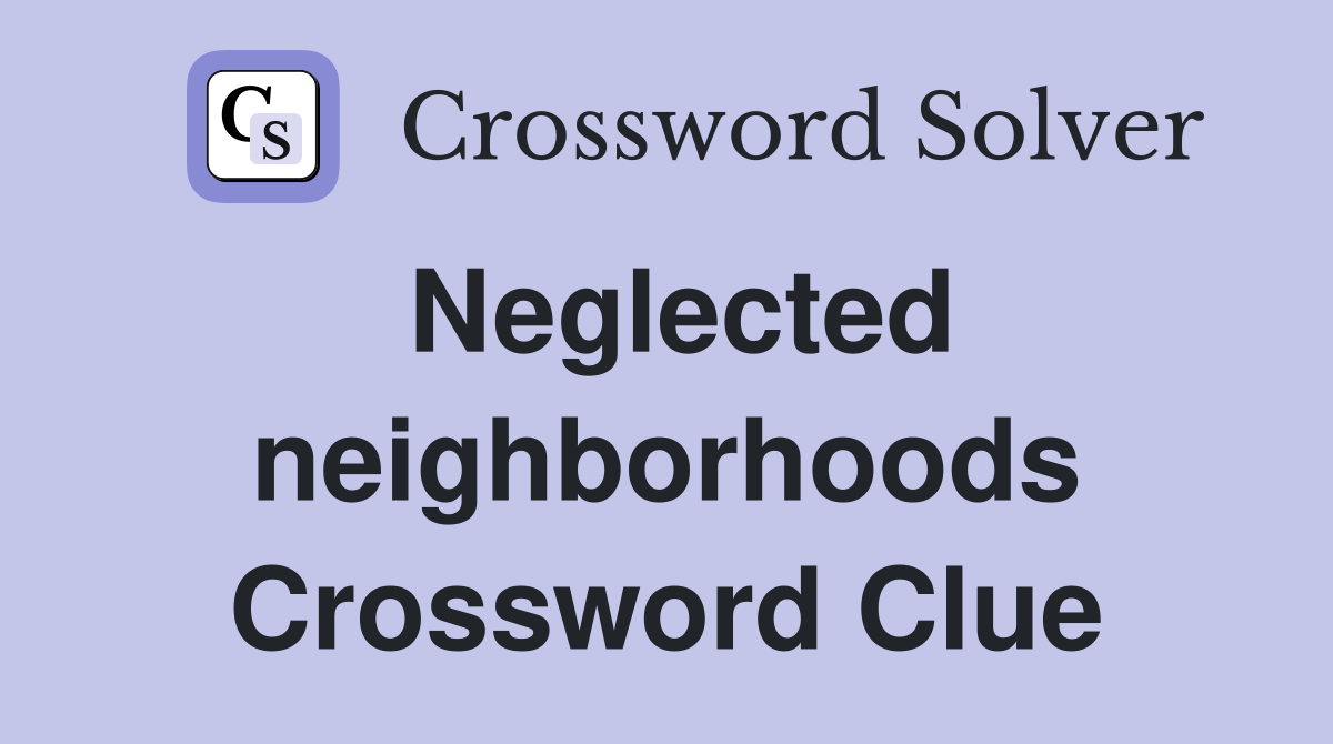 Neglected neighborhoods Crossword Clue