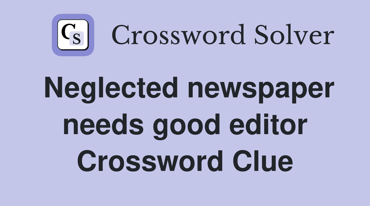 Neglected newspaper needs good editor Crossword Clue