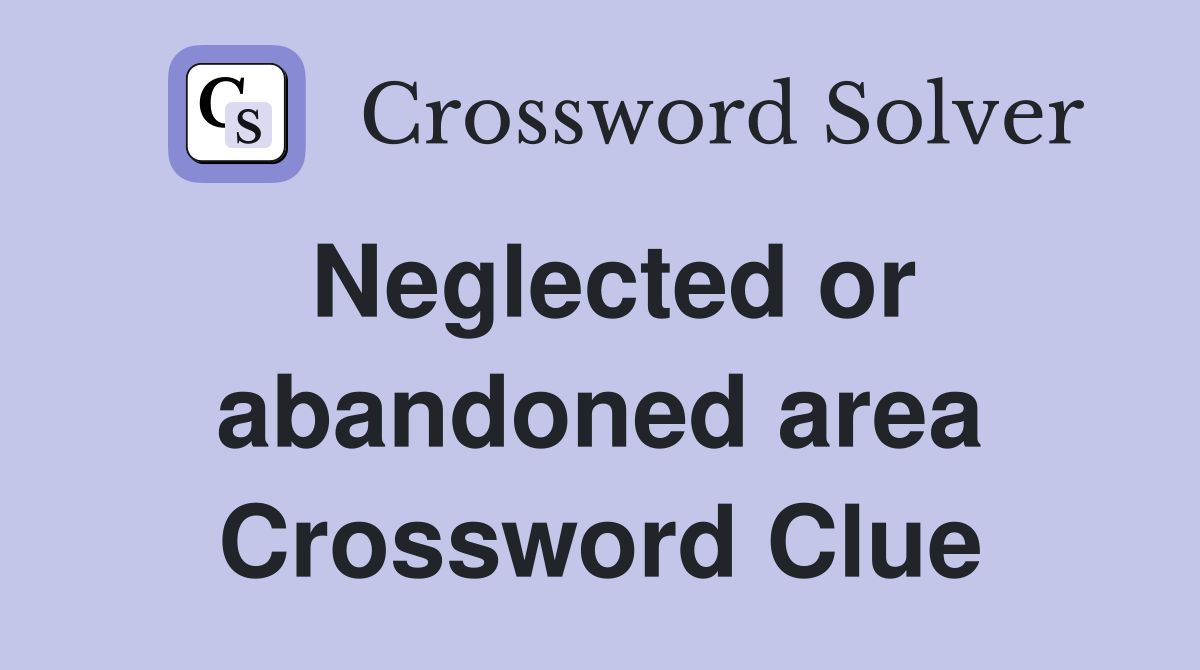 Neglected or abandoned area Crossword Clue