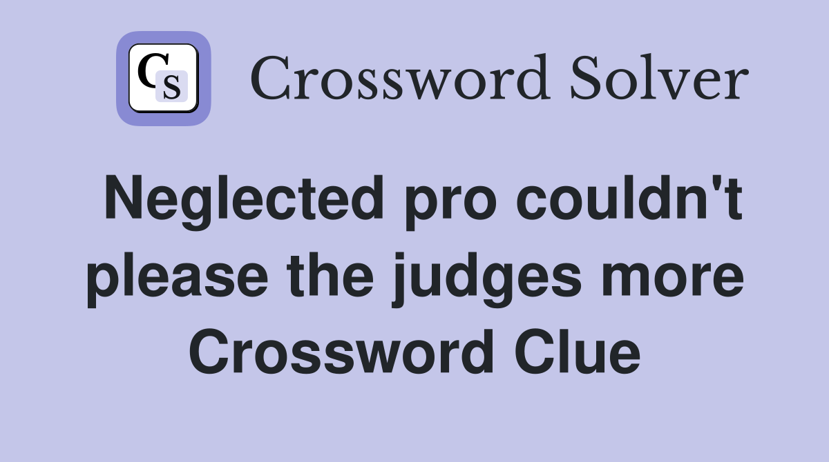 Neglected pro couldn't please the judges more Crossword Clue