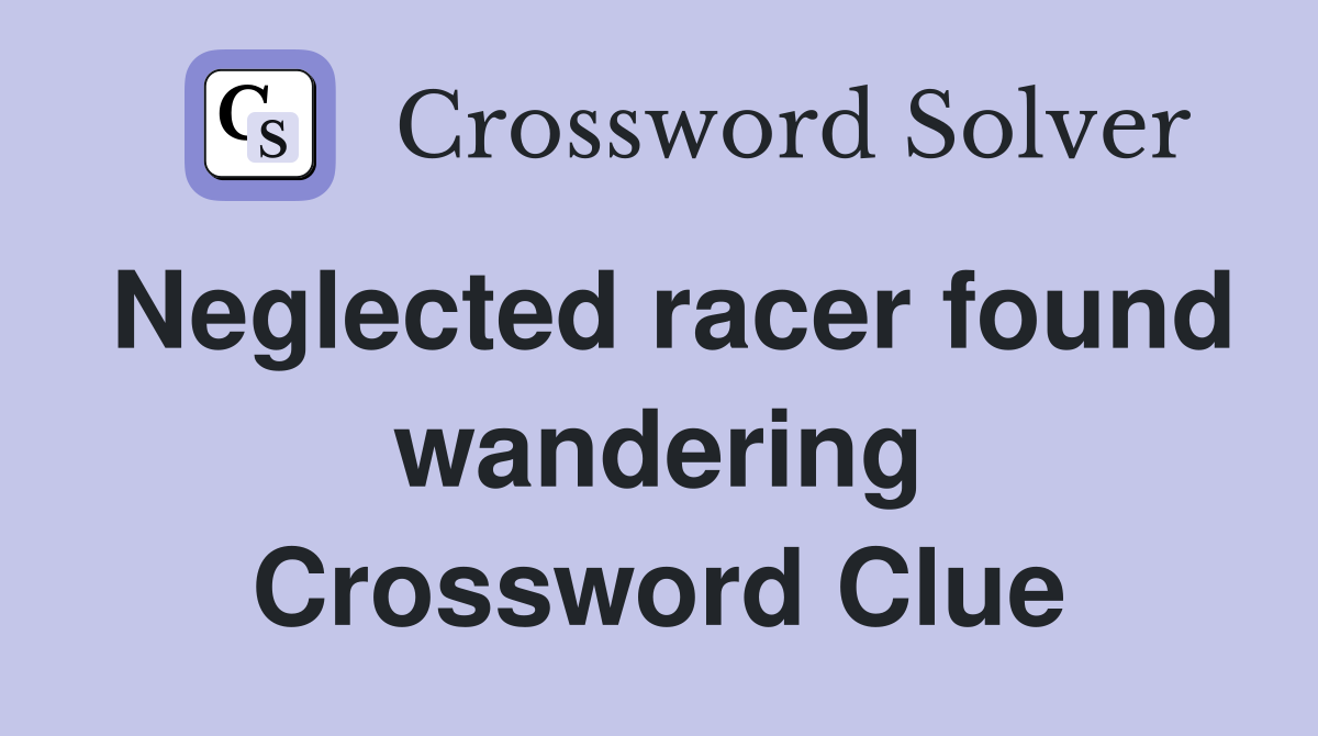 Neglected racer found wandering Crossword Clue