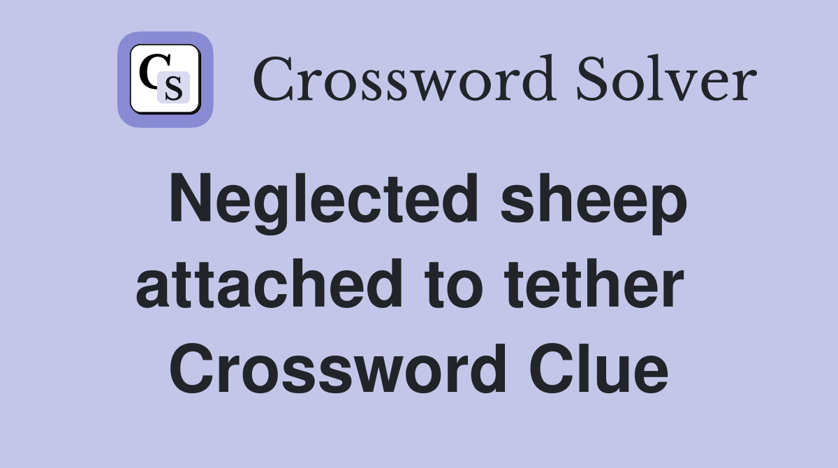 Neglected sheep attached to tether  Crossword Clue