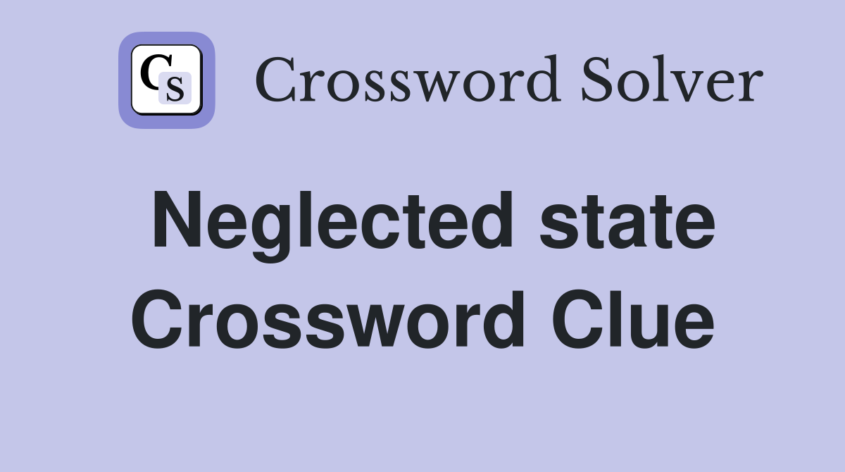 Neglected state Crossword Clue