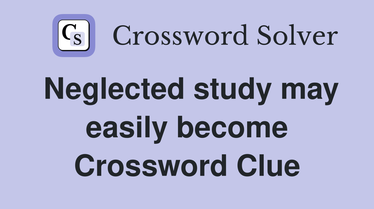 Neglected study may easily become Crossword Clue