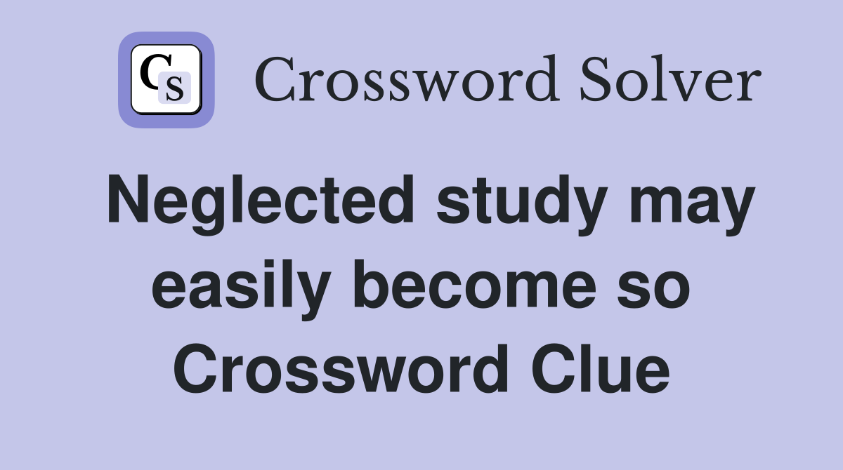 Neglected study may easily become so Crossword Clue