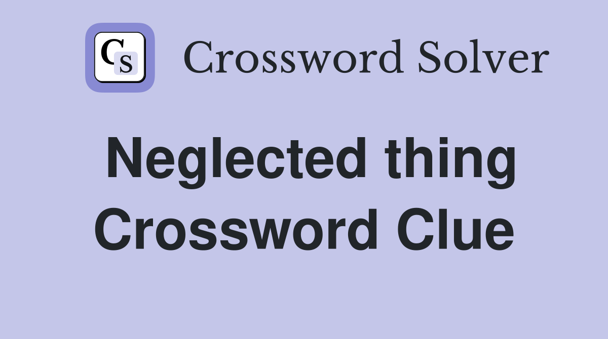 Neglected thing Crossword Clue