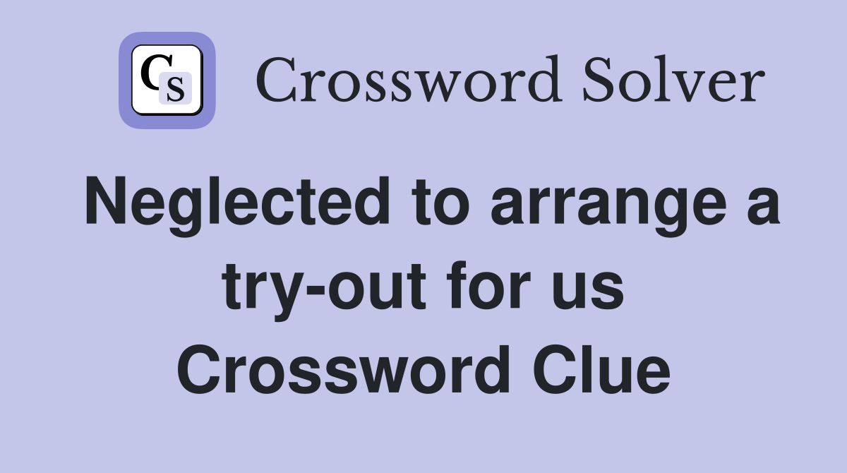 Neglected to arrange a try-out for us Crossword Clue