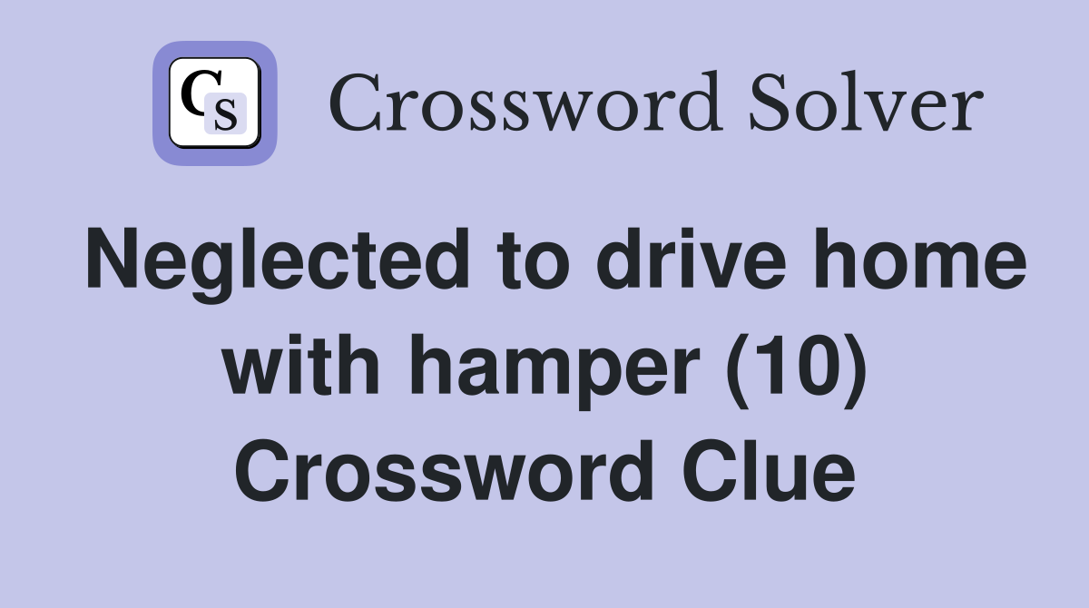 Neglected to drive home with hamper (10) Crossword Clue