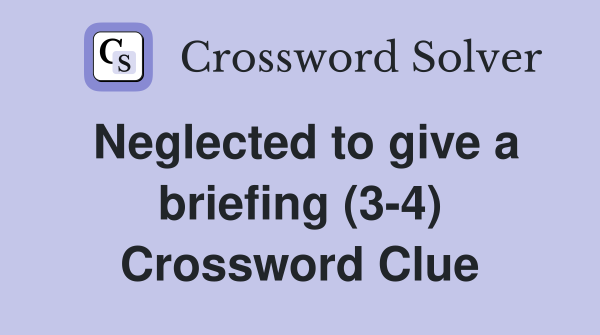 Neglected to give a briefing (3-4) Crossword Clue
