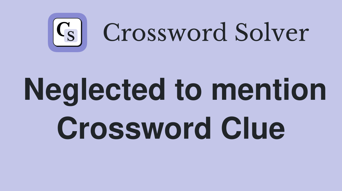 Neglected to mention Crossword Clue