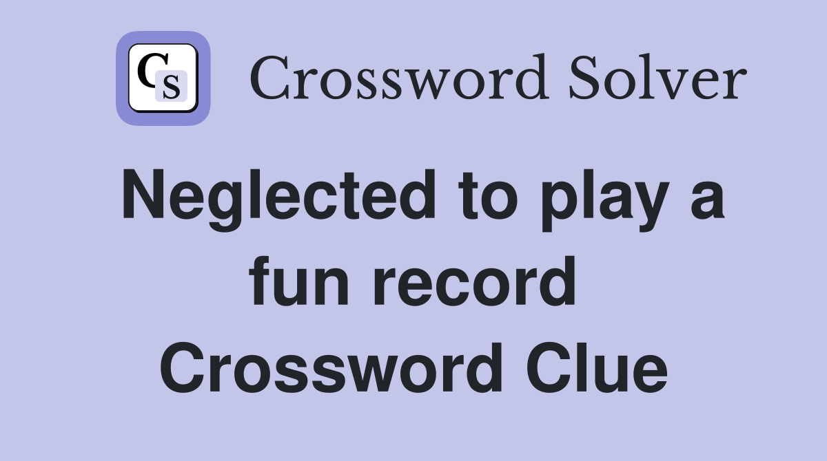 Neglected to play a fun record Crossword Clue