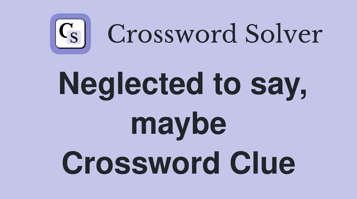 Neglected to say, maybe Crossword Clue