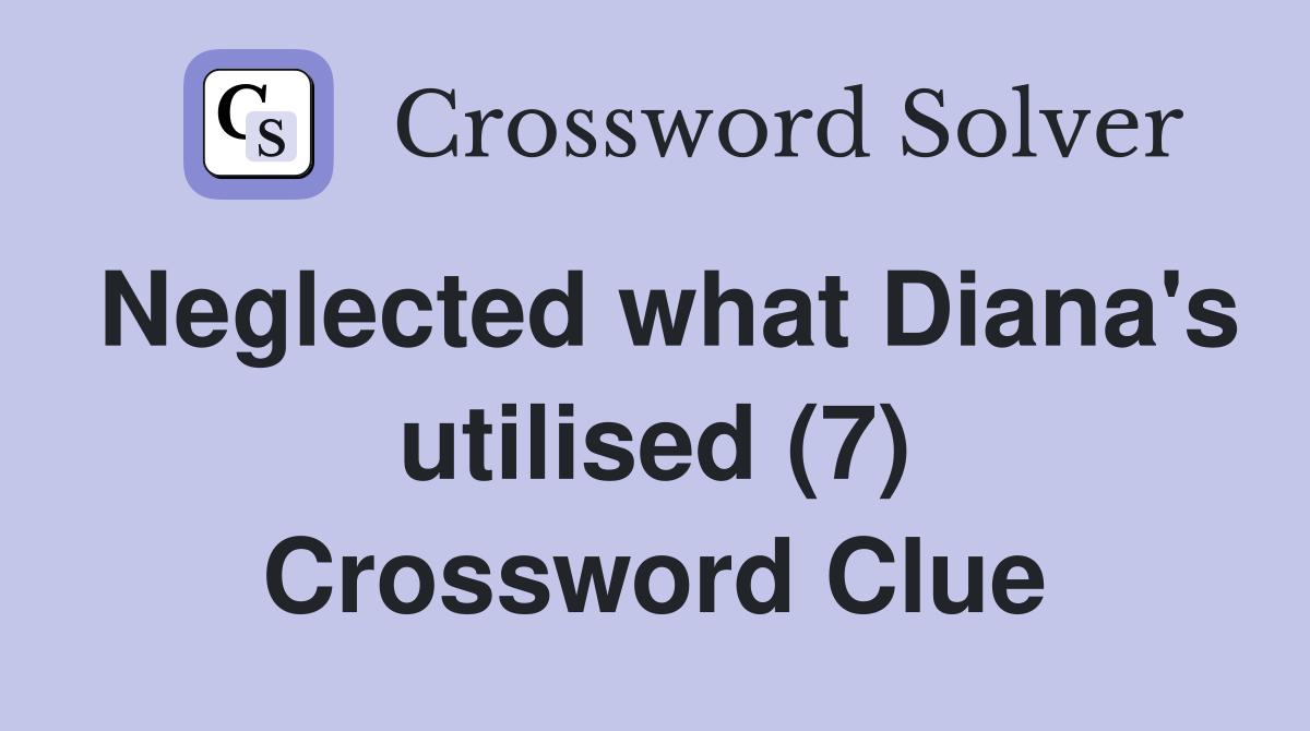 Neglected what Diana's utilised (7) Crossword Clue