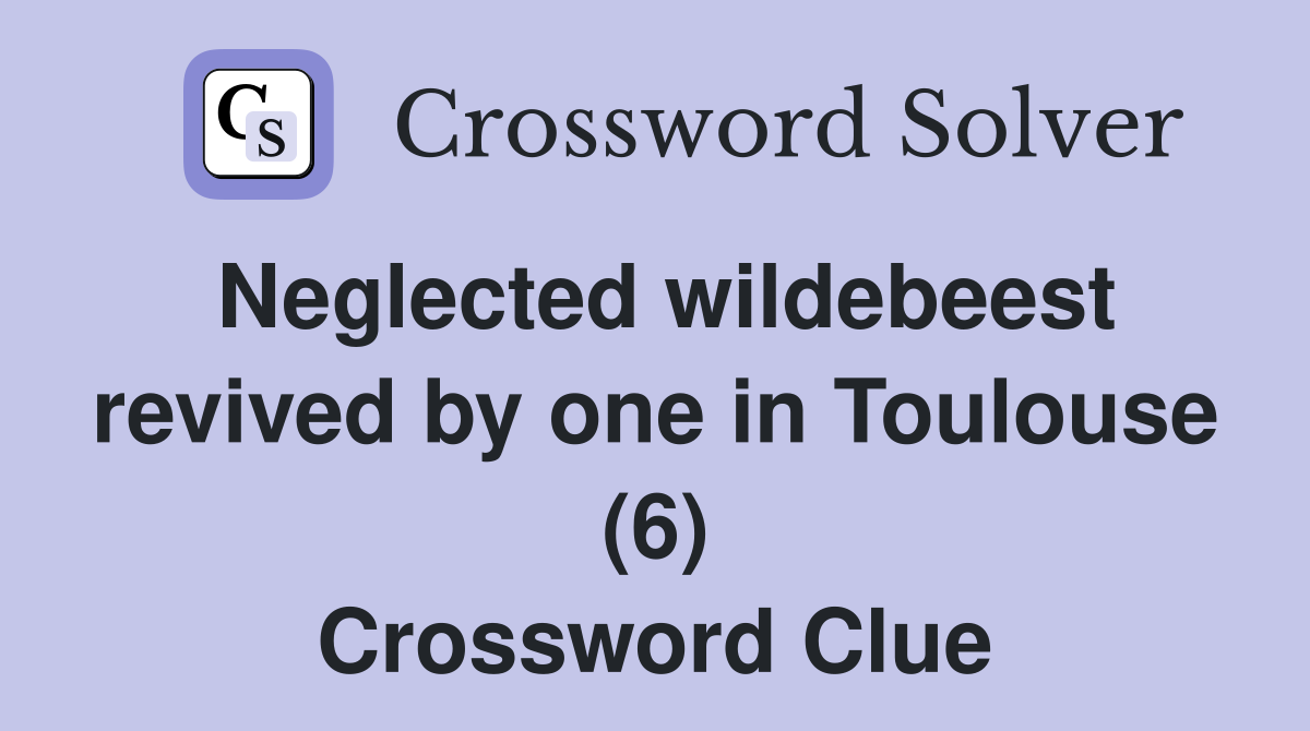 Neglected wildebeest revived by one in Toulouse (6) Crossword Clue
