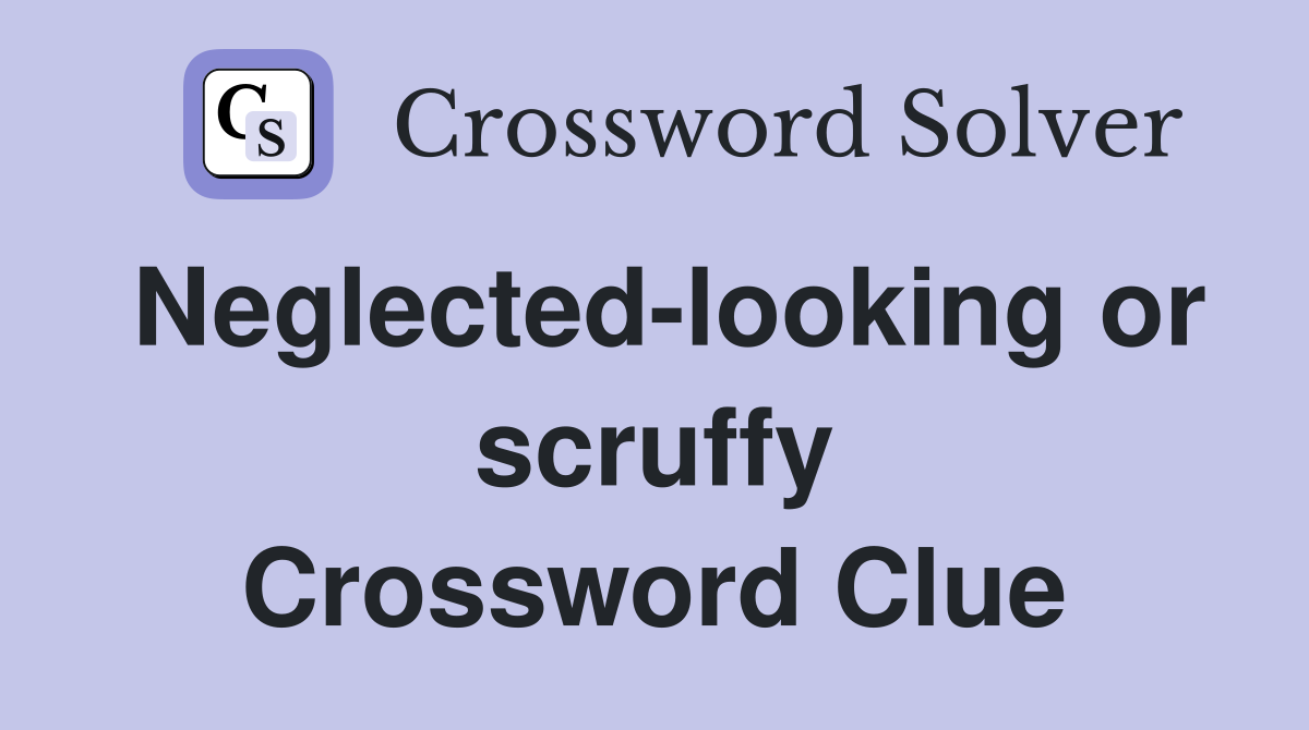 Neglected-looking or scruffy Crossword Clue