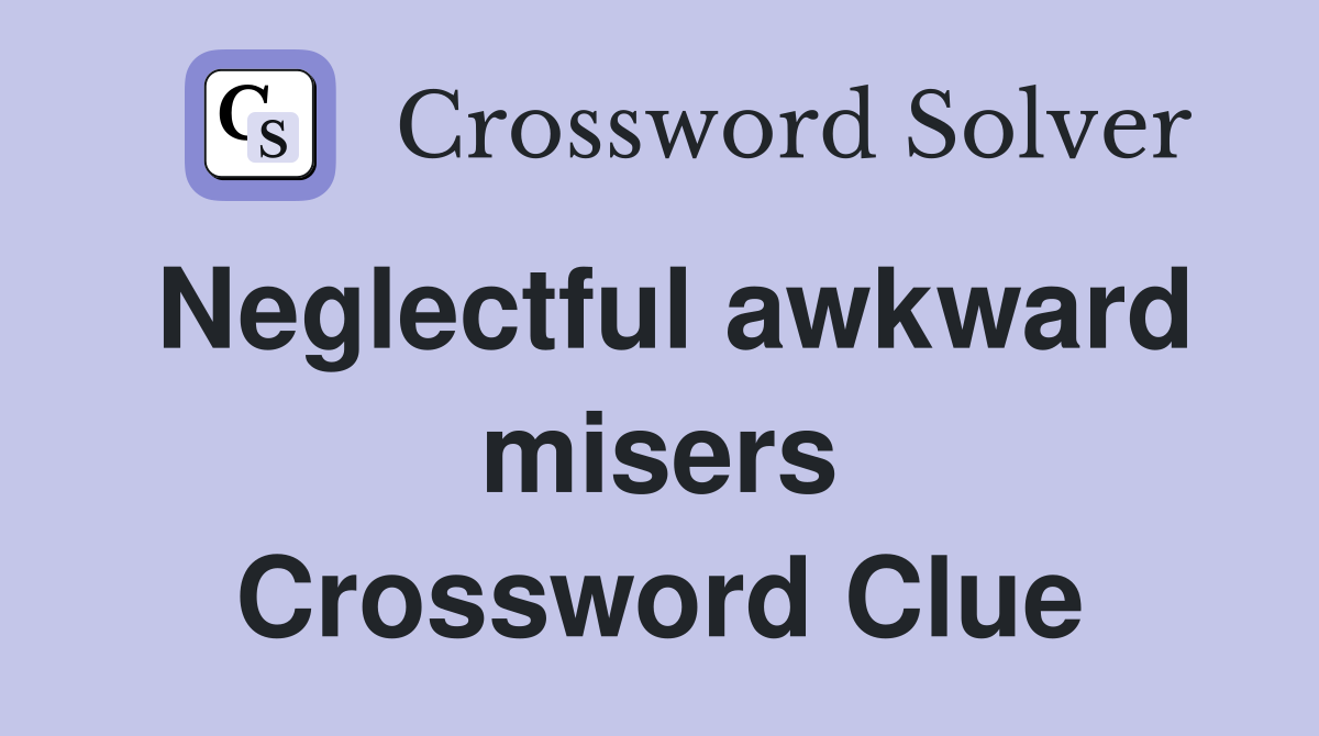 Neglectful awkward misers Crossword Clue
