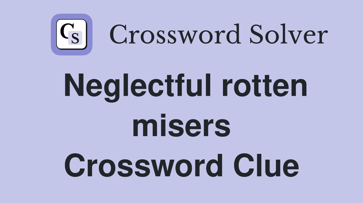 Neglectful rotten misers Crossword Clue