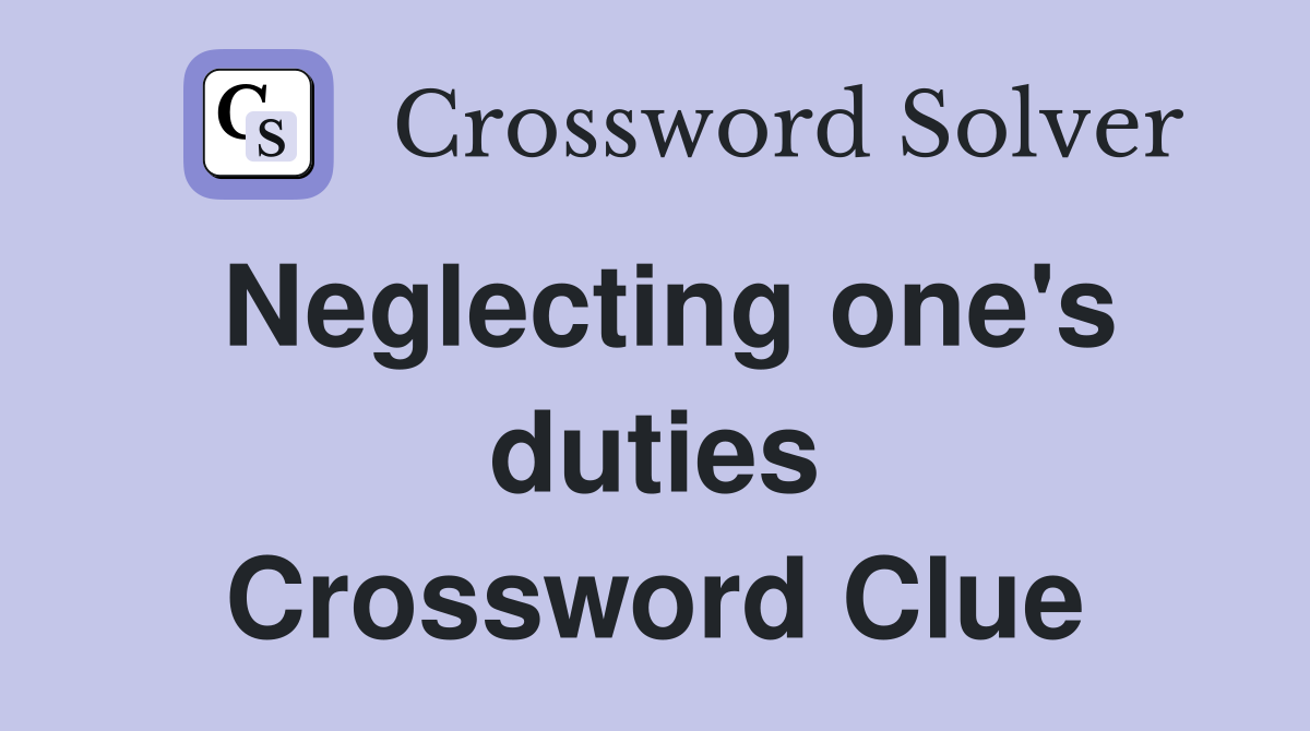 Neglecting one's duties Crossword Clue