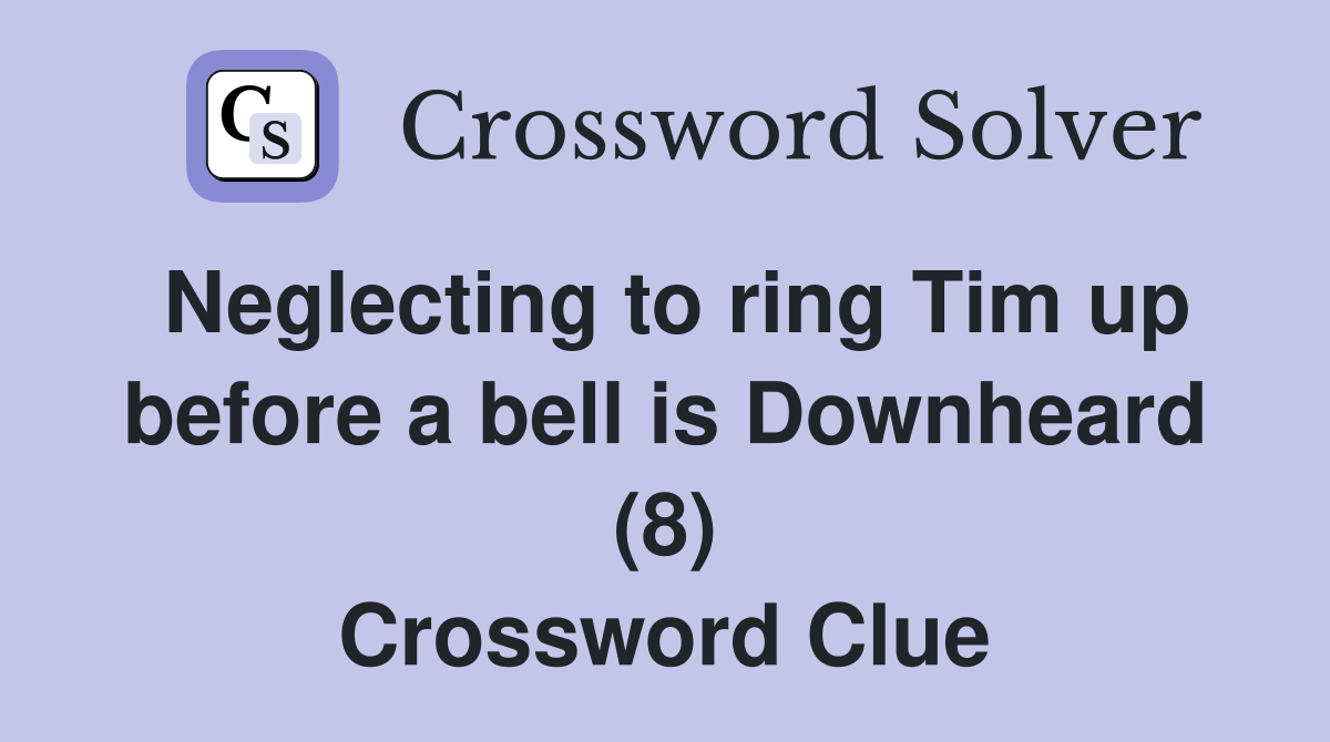 Neglecting to ring Tim up before a bell is Downheard (8) Crossword Clue