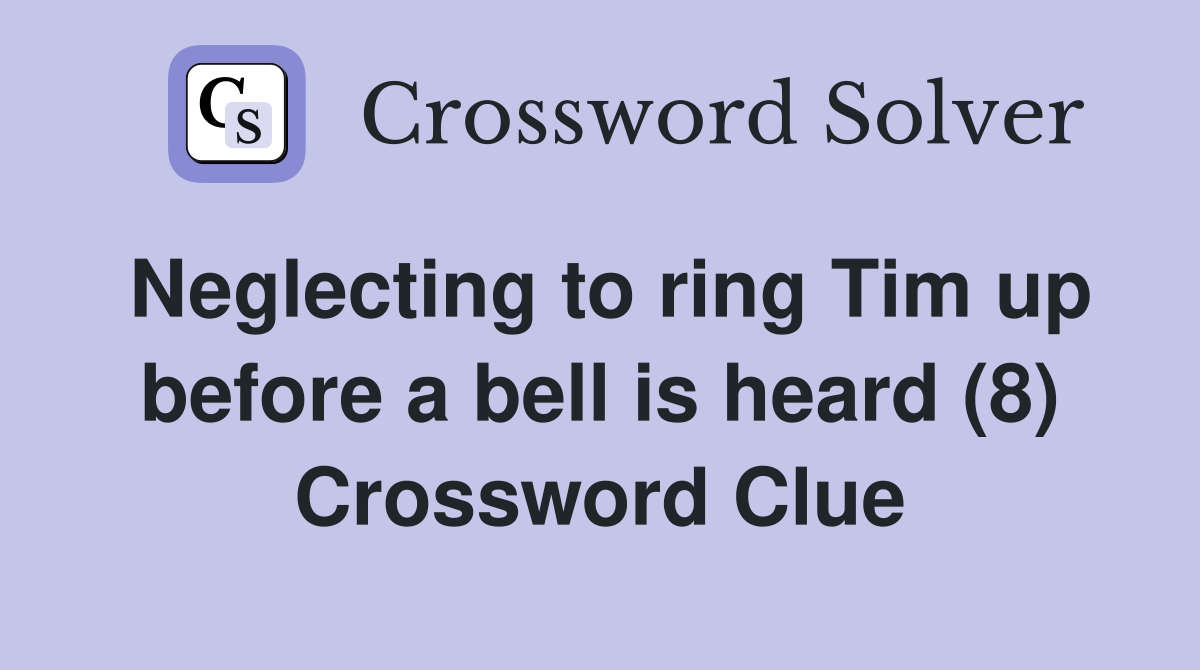 Neglecting to ring Tim up before a bell is heard (8) Crossword Clue