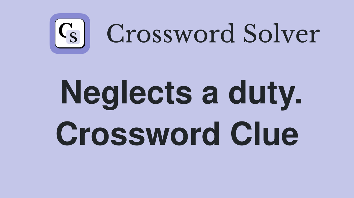 Neglects a duty. Crossword Clue