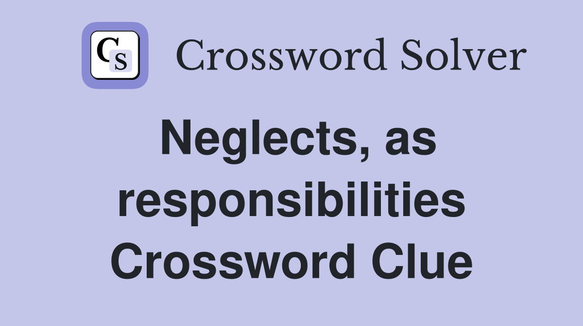 Neglects, as responsibilities Crossword Clue