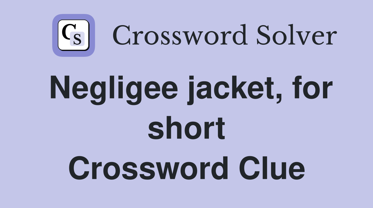 Negligee jacket, for short Crossword Clue