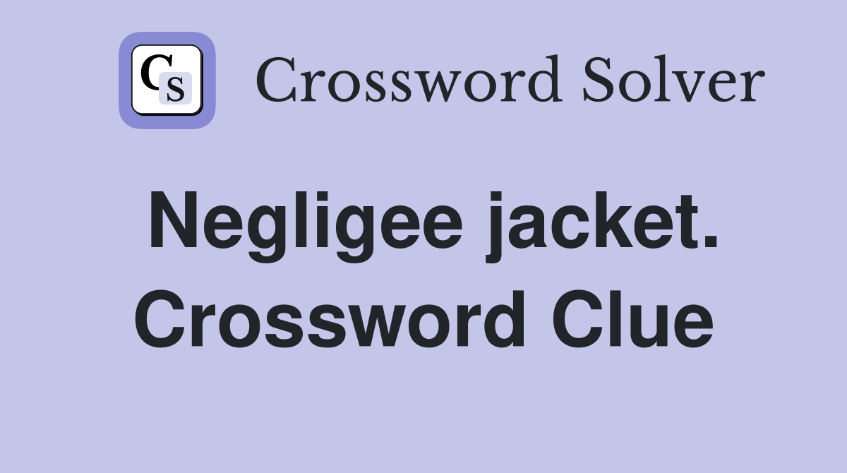 Negligee jacket. Crossword Clue