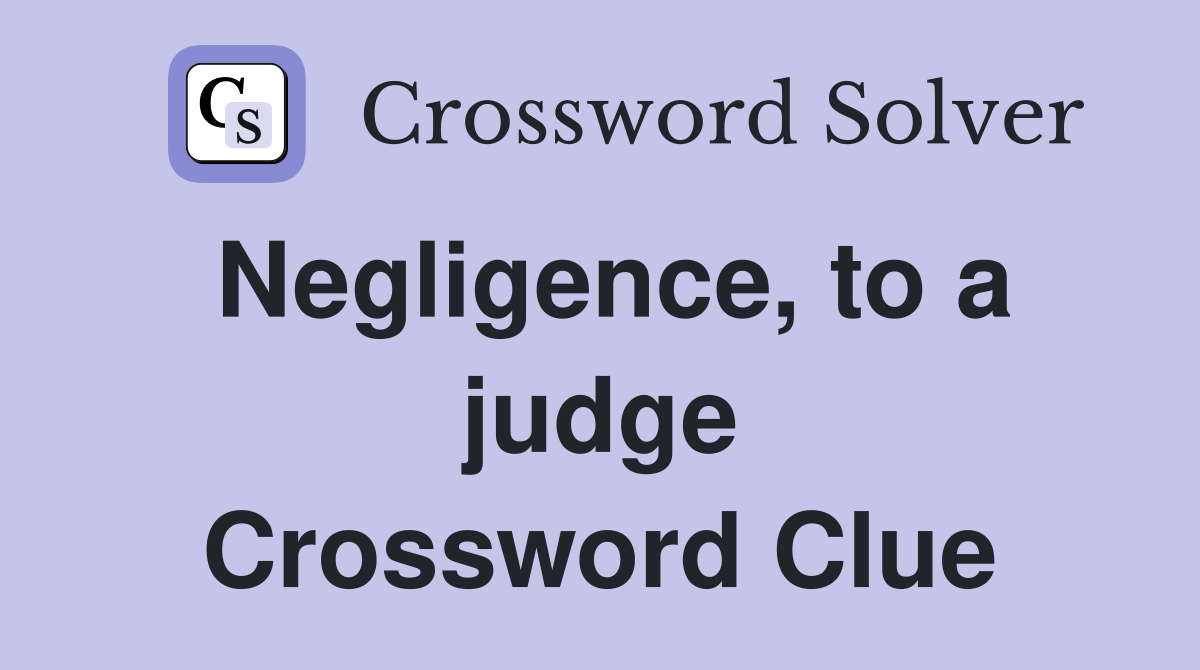 Negligence, to a judge Crossword Clue
