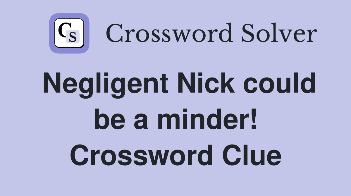 Negligent Nick could be a minder! Crossword Clue