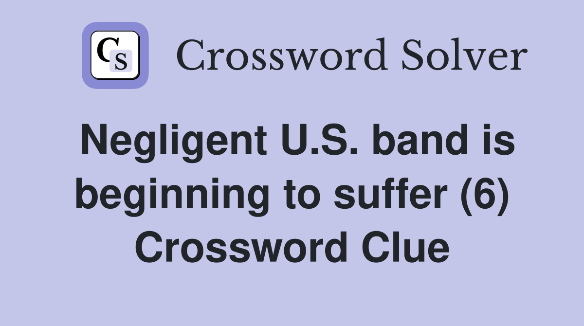 Negligent U.S. band is beginning to suffer (6) Crossword Clue