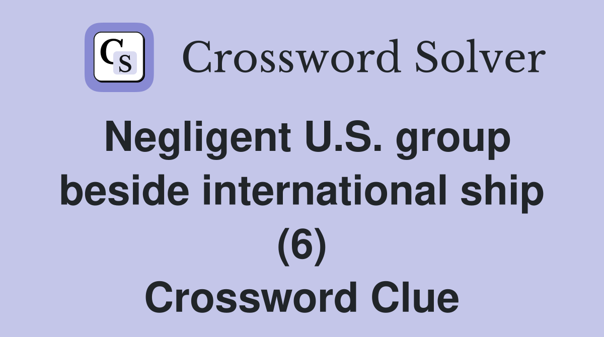 Negligent U.S. group beside international ship (6) Crossword Clue