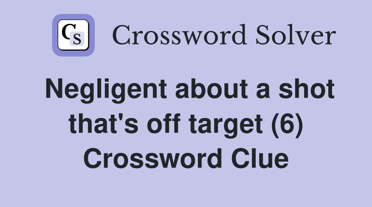 Negligent about a shot that's off target (6) Crossword Clue