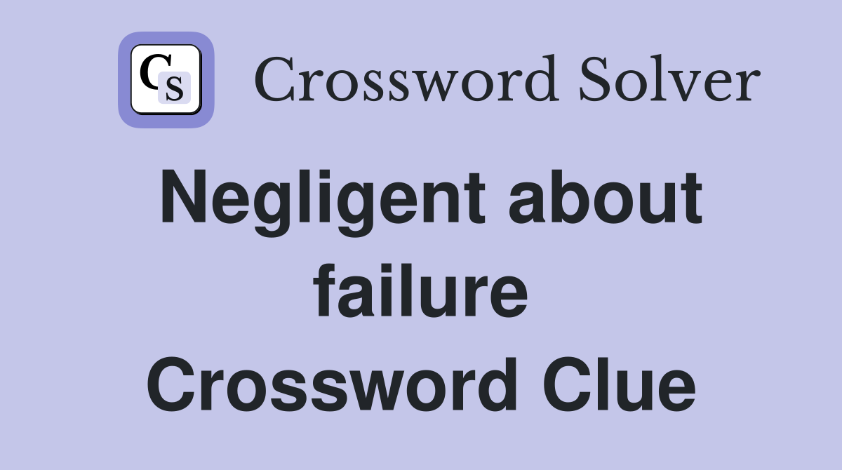 Negligent about failure Crossword Clue