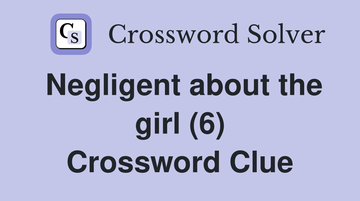 Negligent about the girl (6) Crossword Clue
