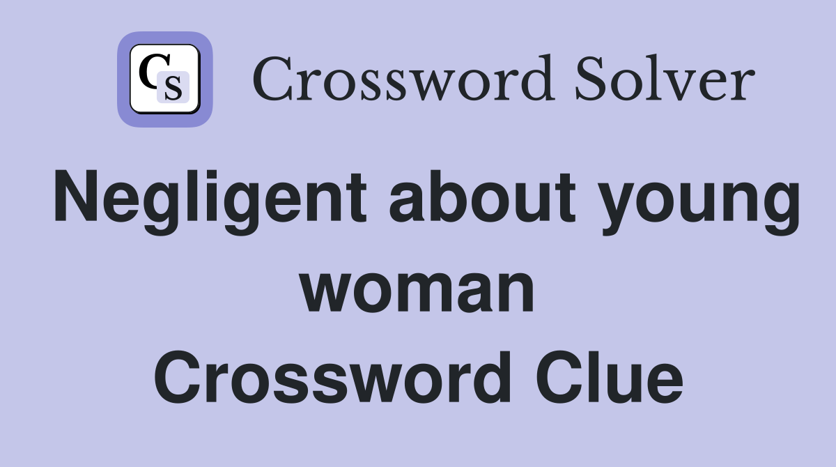 Negligent about young woman Crossword Clue