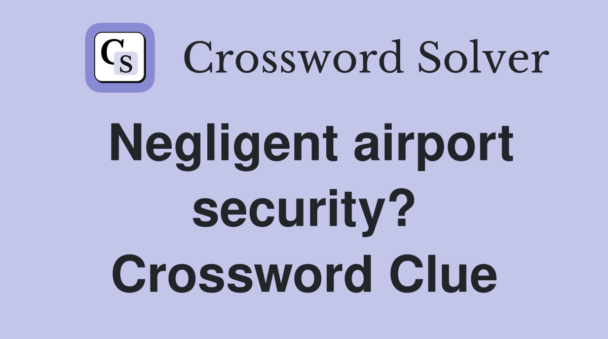 Negligent airport security? Crossword Clue