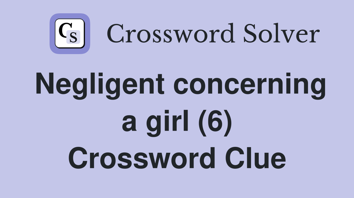 Negligent concerning a girl (6) Crossword Clue