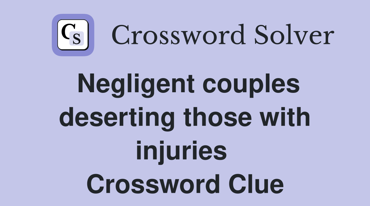 Negligent couples deserting those with injuries  Crossword Clue