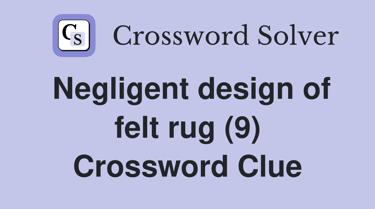 Negligent design of felt rug (9) Crossword Clue