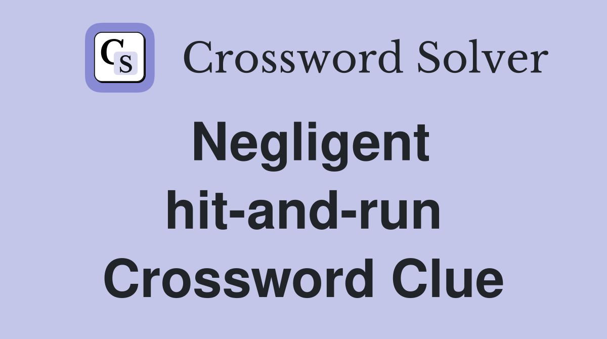 Negligent hit-and-run Crossword Clue