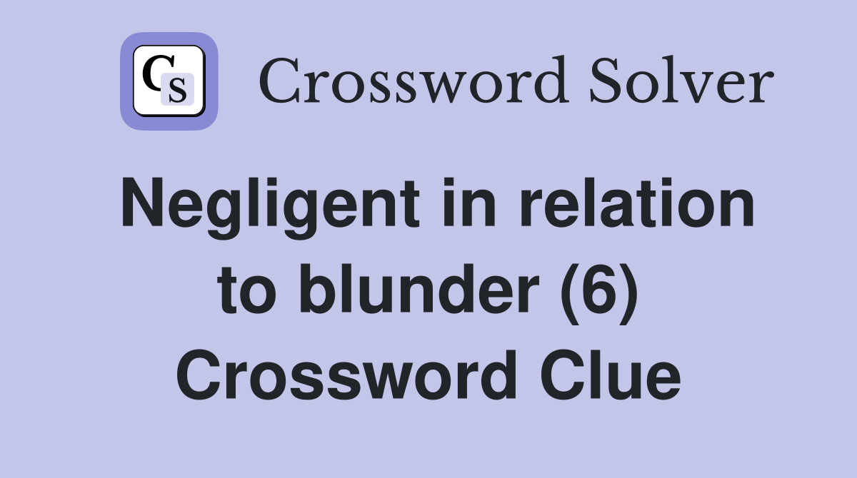 Negligent in relation to blunder (6) Crossword Clue
