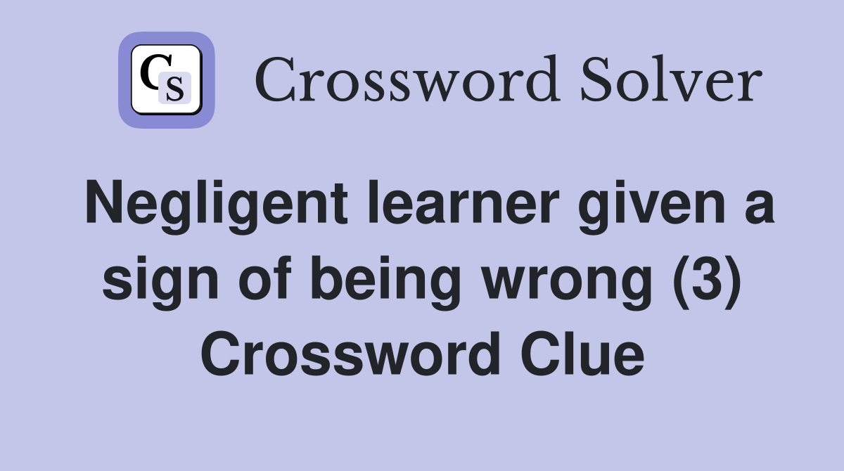 Negligent learner given a sign of being wrong (3) Crossword Clue