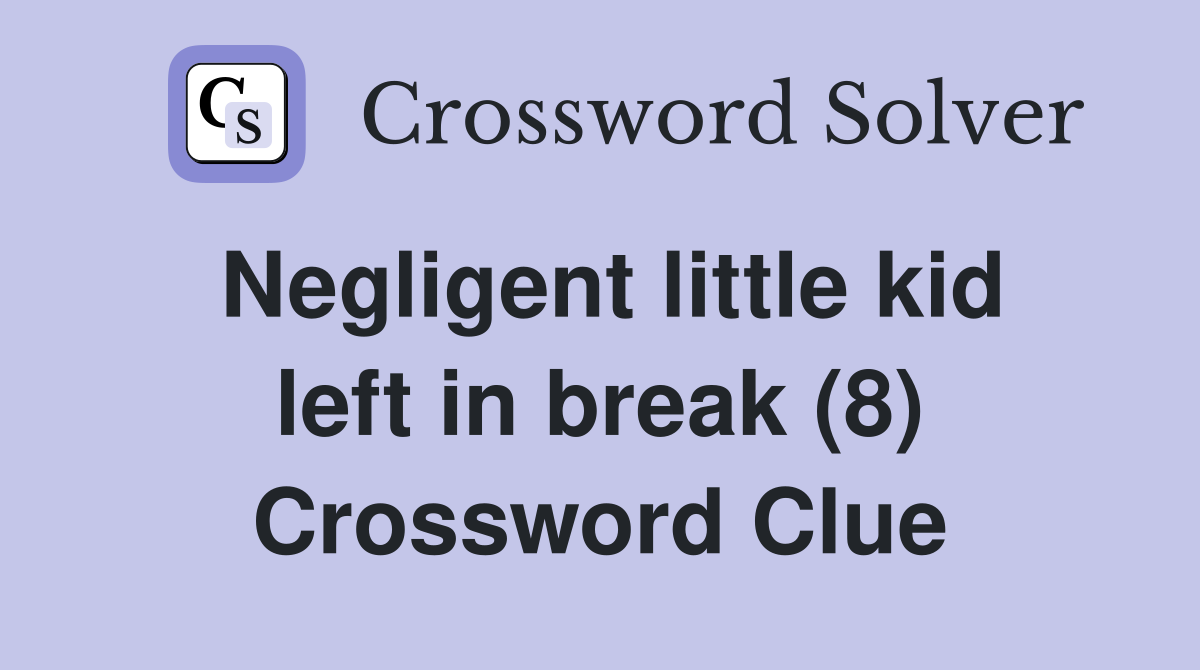 Negligent little kid left in break (8) Crossword Clue