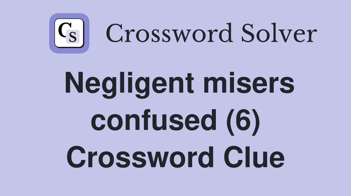 Negligent misers confused (6) Crossword Clue