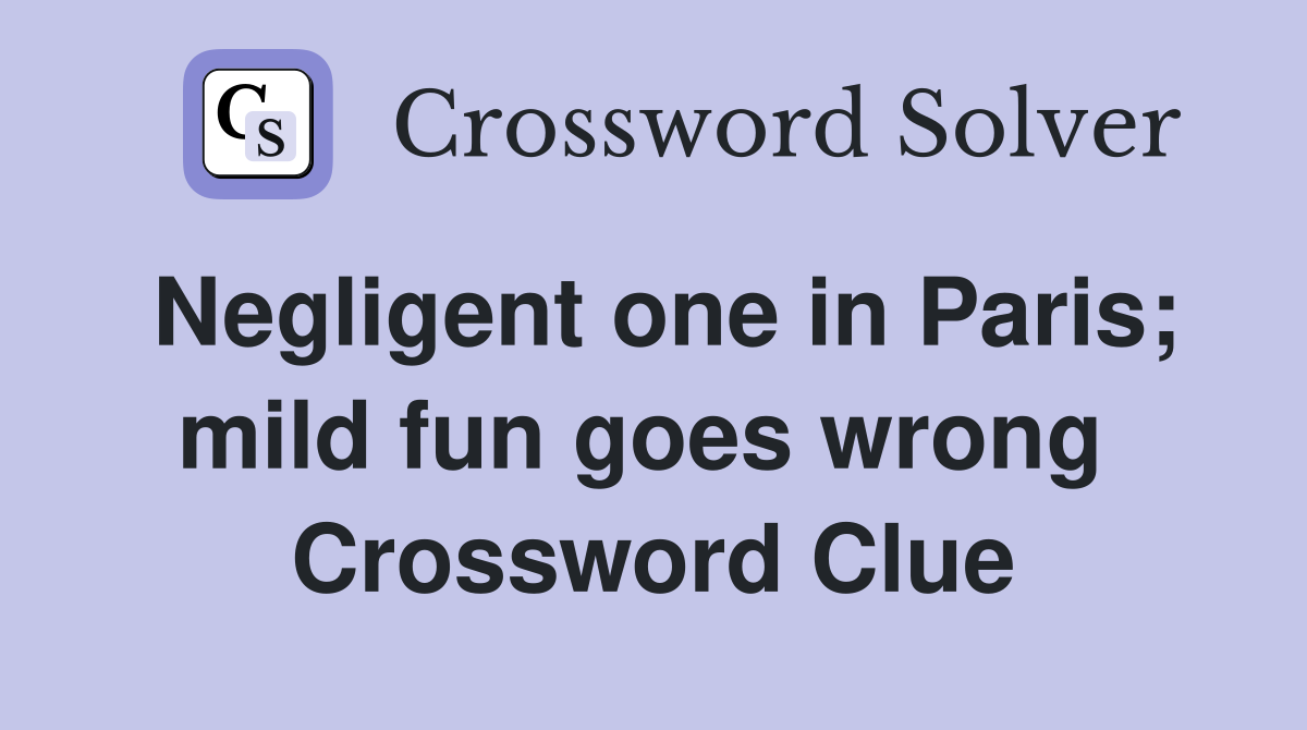 Negligent one in Paris; mild fun goes wrong  Crossword Clue